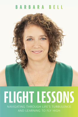 Flight Lessons: Navigating Through Life's Turbulence and Learning to Fly High by Bell, Barbara A.