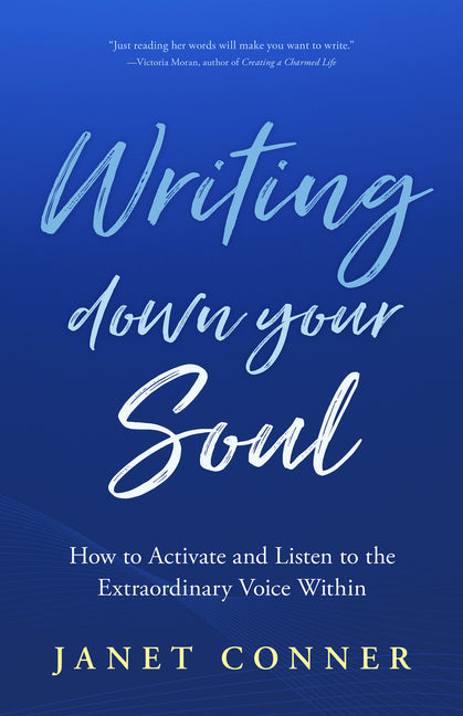 Writing Down Your Soul: How to Activate and Listen to the Extraordinary Voice Within (Writing to Explore Your Spiritual Soul) -- Janet Conner, Paperback