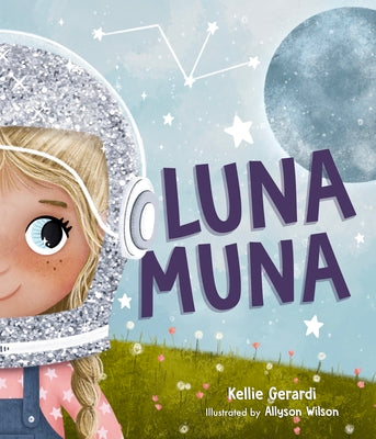 Luna Muna: (Outer Space Adventures of a Kid Astronaut--Ages 4-8) -- Kellie Gerardi, Hardcover