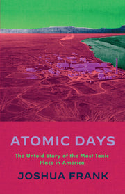 Atomic Days: The Untold Story of the Most Toxic Place in America by Frank, Joshua
