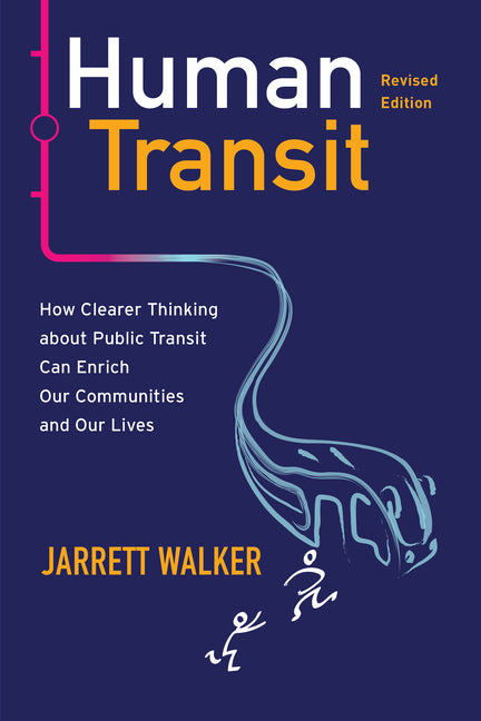 Human Transit (Revised Edition): How Clearer Thinking about Public Transit Can Enrich Our Communities and Our Lives -- Jarrett Walker, Paperback