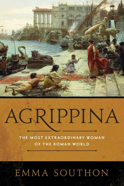 Agrippina: The Most Extraordinary Woman of the Roman World -- Emma Southon, Paperback