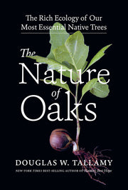 The Nature of Oaks: The Rich Ecology of Our Most Essential Native Trees by Tallamy, Douglas W.