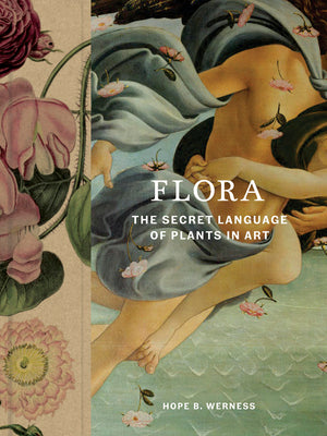 Flora: The Secret Language of Plants in Art by Werness, Hope