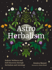 Astro Herbalism: Holistic Wellness and Self-Discovery Through Herbalism and Astrology by Rosset, Jessica