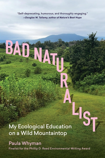Bad Naturalist: My Ecological Education on a Wild Mountaintop -- Paula Whyman, Paperback