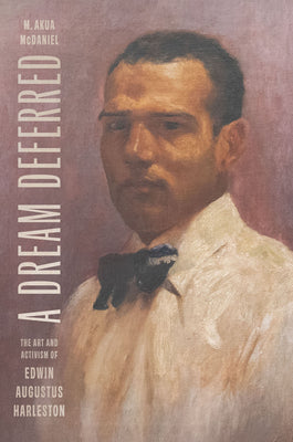 A Dream Deferred: The Art and Activism of Edwin Augustus Harleston -- M. Akua McDaniel, Hardcover