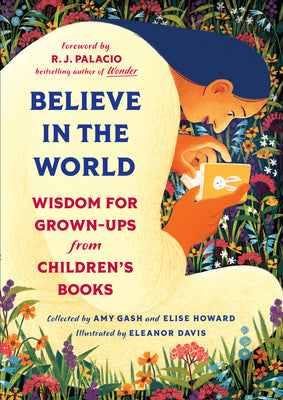 Believe in the World: Wisdom for Grown-Ups from Children's Books -- Amy Gash, Hardcover