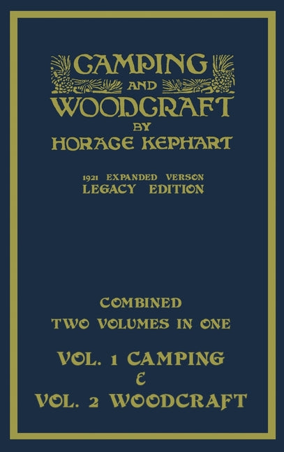 Camping And Woodcraft - Combined Two Volumes In One - The Expanded 1921 Version (Legacy Edition): The Deluxe Two-Book Masterpiece On Outdoors Living A -- Horace Kephart, Hardcover