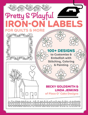Pretty & Playful Iron-On Labels for Quilts & More: 100+ Designs to Customize & Embellish with Stitching, Coloring & Painting by Goldsmith, Becky