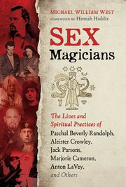 Sex Magicians: The Lives and Spiritual Practices of Paschal Beverly Randolph, Aleister Crowley, Jack Parsons, Marjorie Cameron, Anton by West, Michael William