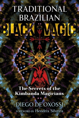 Traditional Brazilian Black Magic: The Secrets of the Kimbanda Magicians by de Oxóssi, Diego