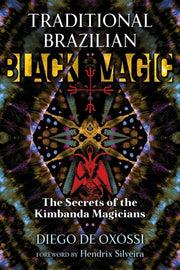 Traditional Brazilian Black Magic: The Secrets of the Kimbanda Magicians by de Oxóssi, Diego