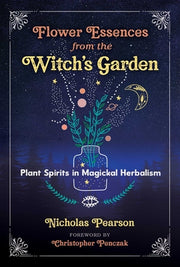 Flower Essences from the Witch's Garden: Plant Spirits in Magickal Herbalism by Pearson, Nicholas
