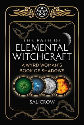 The Path of Elemental Witchcraft: A Wyrd Woman's Book of Shadows by Salicrow