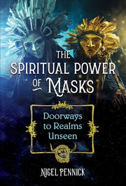 The Spiritual Power of Masks: Doorways to Realms Unseen by Pennick, Nigel