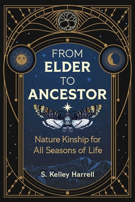 From Elder to Ancestor: Nature Kinship for All Seasons of Life by Harrell, S. Kelley