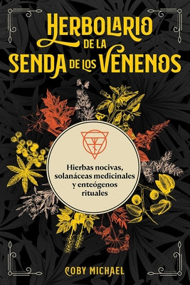Herbolario de la Senda de Los Venenos: Hierbas Nocivas, Solanáceas Medicinales Y Enteógenos Rituales by Michael, Coby