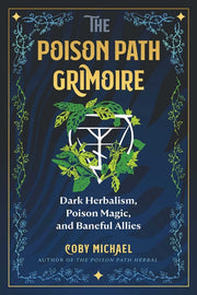 The Poison Path Grimoire: Dark Herbalism, Poison Magic, and Baneful Allies by Michael, Coby