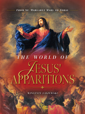 The World of Jesus' Apparitions: From St. Margaret Mary to Today by Laszewski, Wincenty