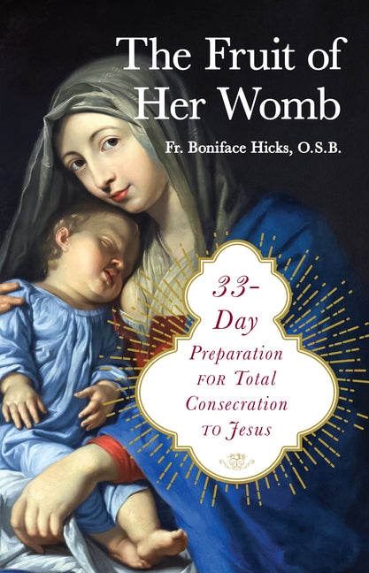 The Fruit of Her Womb: 33-Day Preparation for Total Consecration to Jesus -- Boniface Hicks Osb, Paperback