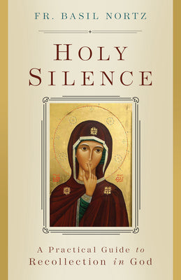 Holy Silence: A Practical Guide to Recollection in God -- Basil Nortz, Paperback