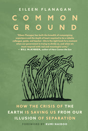 Common Ground: How the Crisis of the Earth Is Saving Us from Our Illusion of Separation by Flanagan, Eileen