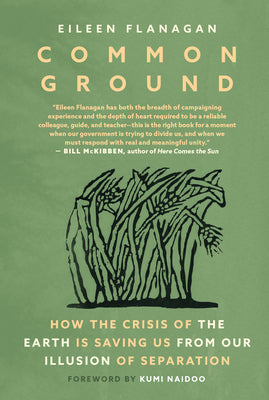 Common Ground: How the Crisis of the Earth Is Saving Us from Our Illusion of Separation by Flanagan, Eileen