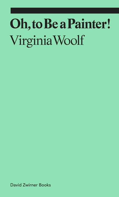 Oh, to Be a Painter! -- Virginia Woolf, Paperback