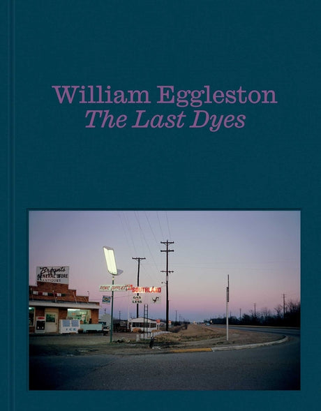 William Eggleston: The Last Dyes -- William Eggleston, Hardcover