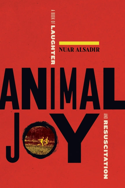 Animal Joy: A Book of Laughter and Resuscitation -- Nuar Alsadir, Paperback