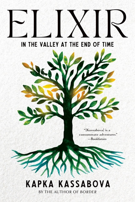 Elixir: In the Valley at the End of Time -- Kapka Kassabova, Paperback