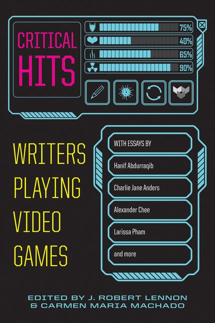Critical Hits: Writers Playing Video Games -- Carmen Maria Machado, Paperback