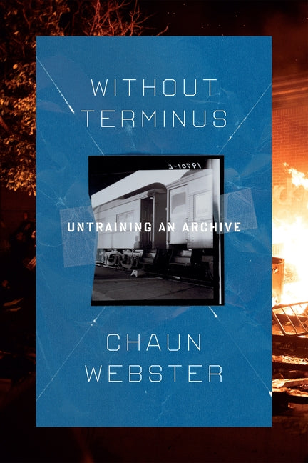 Without Terminus: Untraining an Archive -- Chaun Webster, Paperback