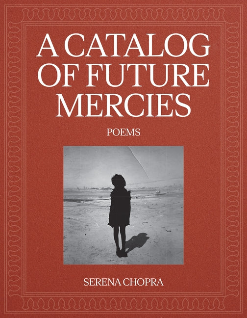 A Catalog of Future Mercies: Poems -- Serena Chopra, Paperback