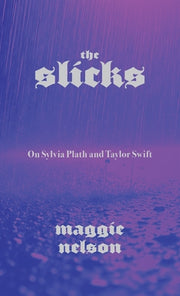 The Slicks: On Sylvia Plath and Taylor Swift by Nelson, Maggie
