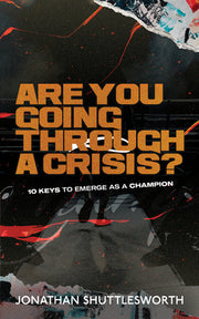 Are You Going Through a Crisis?: 10 Keys to Emerge as a Champion by Shuttlesworth, Jonathan