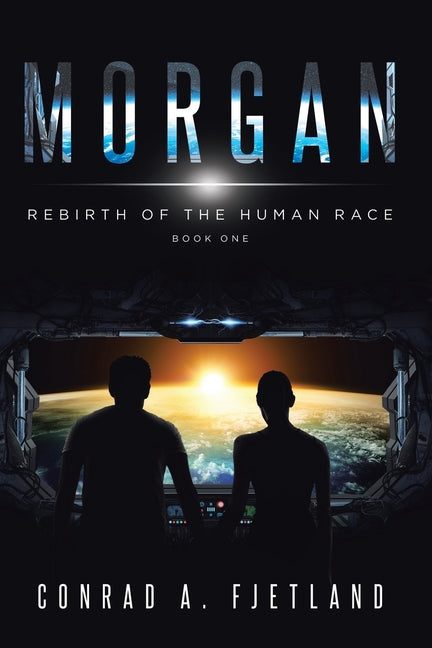 Morgan: Rebirth of the Human Race: Book One -- Conrad a. Fjetland, Paperback