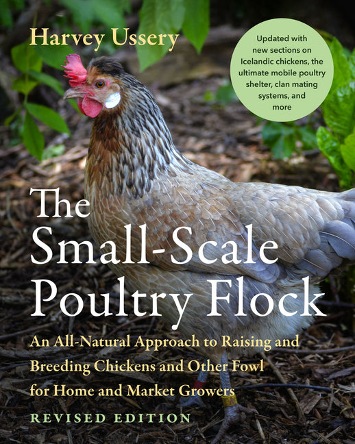 The Small-Scale Poultry Flock, Revised Edition: An All-Natural Approach to Raising and Breeding Chickens and Other Fowl for Home and Market Growers -- Harvey Ussery, Paperback