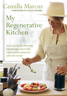 My Regenerative Kitchen: Plant-Based Recipes and Sustainable Practices to Nourish Ourselves and the Planet by Marcus, Camilla