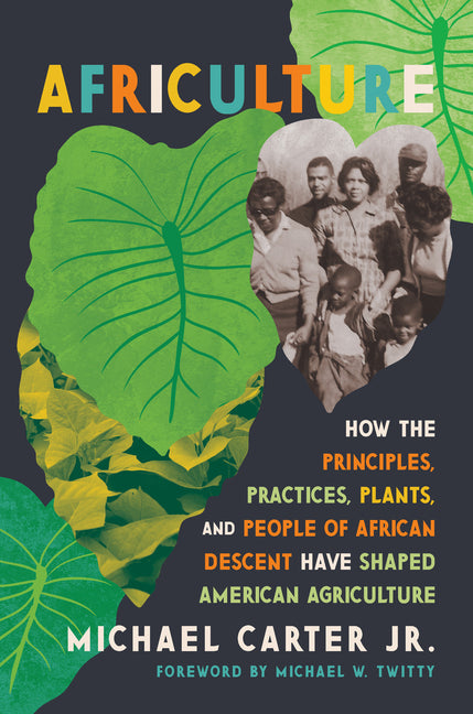 Africulture: How the Principles, Practices, Plants, and People of African Descent Have Shaped American Agriculture -- Michael Jr. Carter, Hardcover