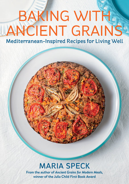 Baking with Ancient Grains: Mediterranean-Inspired Recipes for Living Well -- Maria Speck, Hardcover