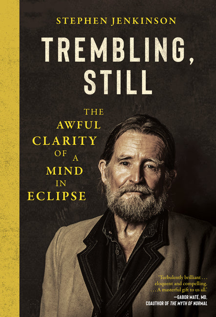 Trembling, Still: The Awful Clarity of a Mind in Eclipse -- Stephen Jenkinson, Hardcover