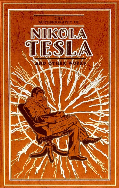 The Autobiography of Nikola Tesla and Other Works (Deluxe Leatherbound Edition) -- Nikola Tesla, Leather