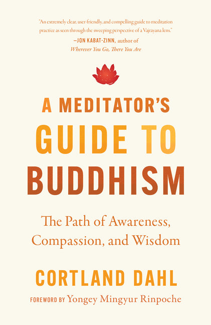A Meditator's Guide to Buddhism: The Path of Awareness, Compassion, and Wisdom -- Cortland Dahl, Paperback