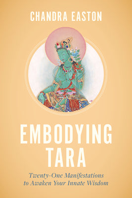 Embodying Tara: Twenty-One Manifestations to Awaken Your Innate Wisdom by Easton, Chandra