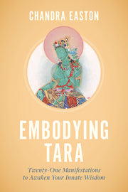 Embodying Tara: Twenty-One Manifestations to Awaken Your Innate Wisdom by Easton, Chandra