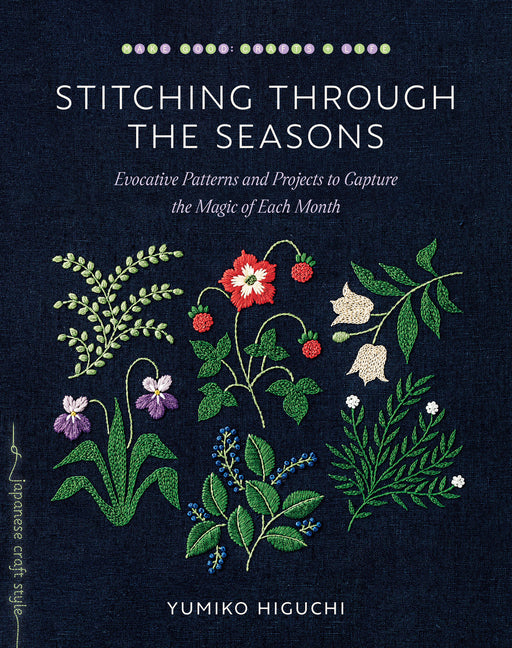 Stitching Through the Seasons: Evocative Patterns and Projects to Capture the Magic of Each Month by Higuchi, Yumiko