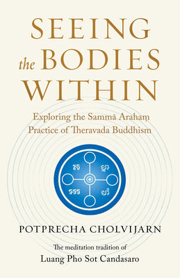 Seeing the Bodies Within: Exploring the Samma Araham Practice of Theravada Buddhism by Cholvijarn, Potprecha