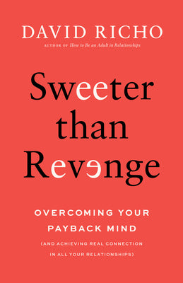 Sweeter Than Revenge: Overcoming Your Payback Mind by Richo, David